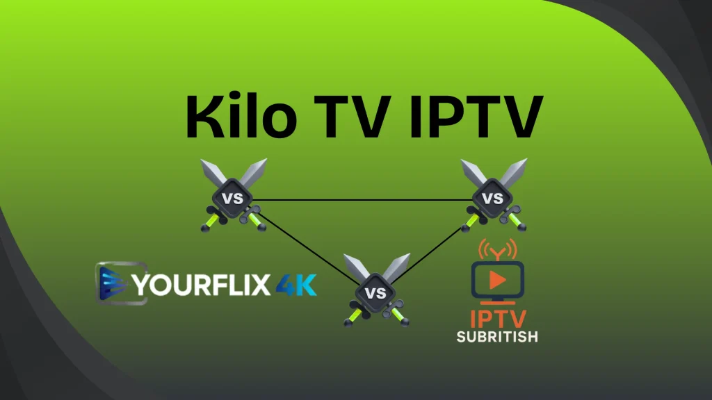KiloTV vs YourFlix4K vs IPTVSubritish